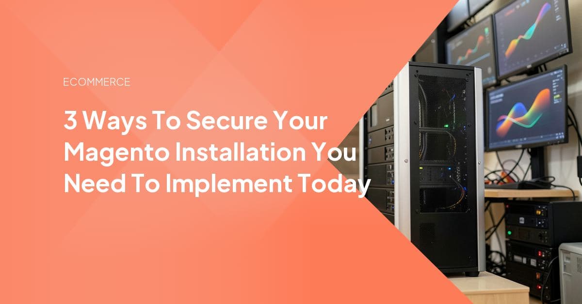 3 Ways To Secure Your Magento Installation You Need To Implement Today
