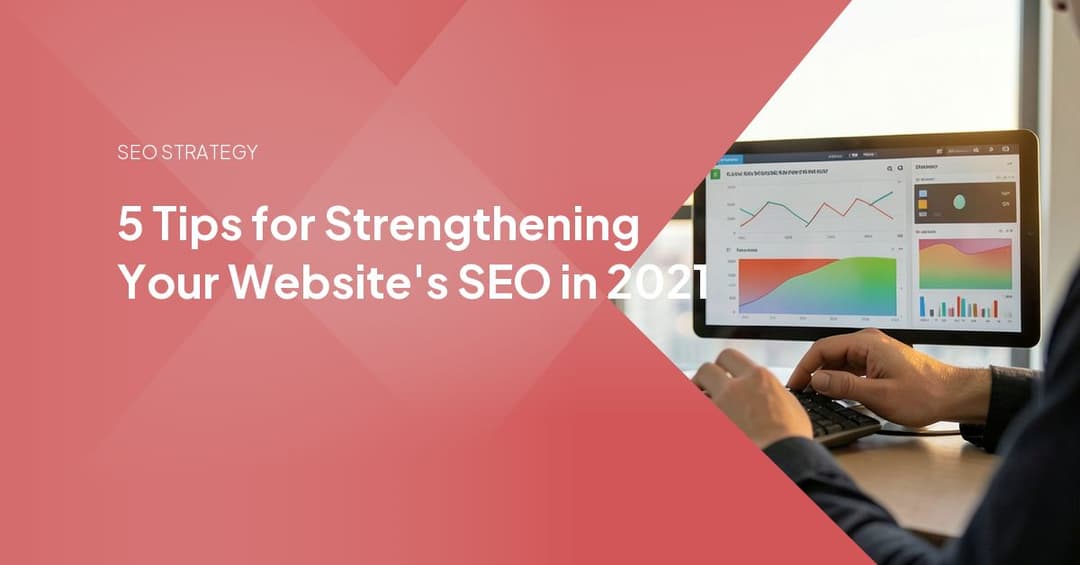 5 Tips for Strengthening Your Website's SEO in 2021