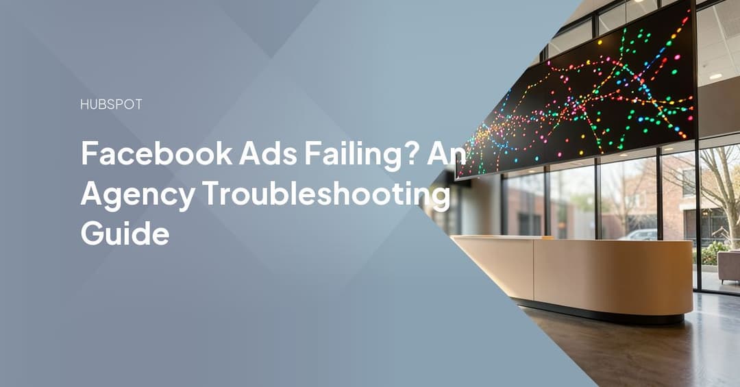Facebook Ads Failing? An Agency Troubleshooting Guide