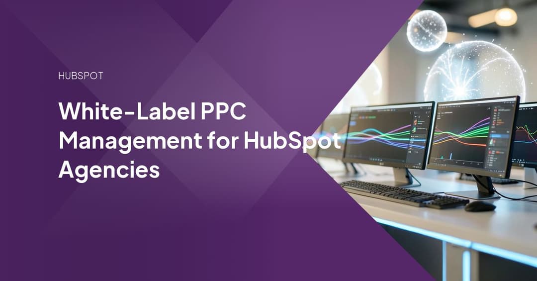 White-Label PPC Management for HubSpot Agencies