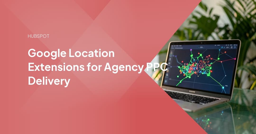 Google Location Extensions for Agency PPC Delivery