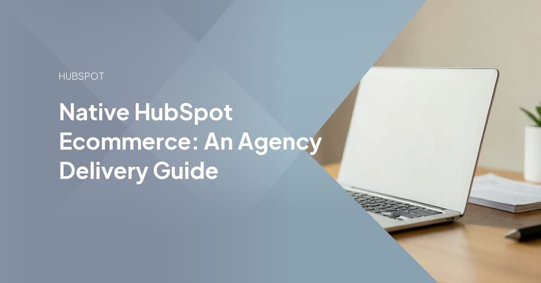 Native HubSpot Ecommerce: An Agency Delivery Guide