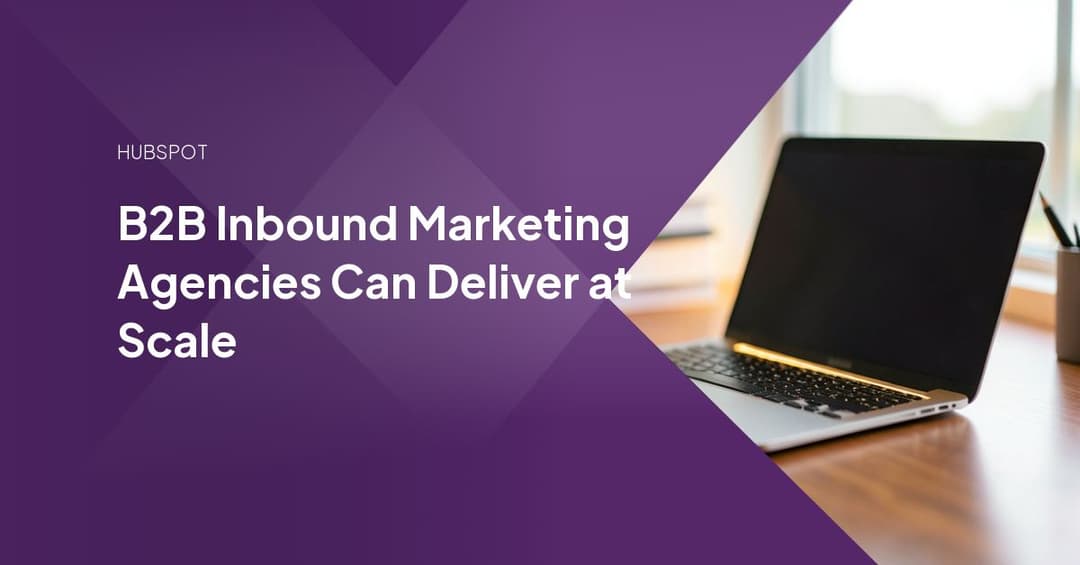 B2B Inbound Marketing Agencies Can Deliver at Scale