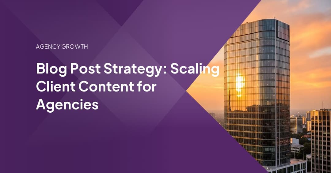 Blog Post Strategy: Scaling Client Content for Agencies
