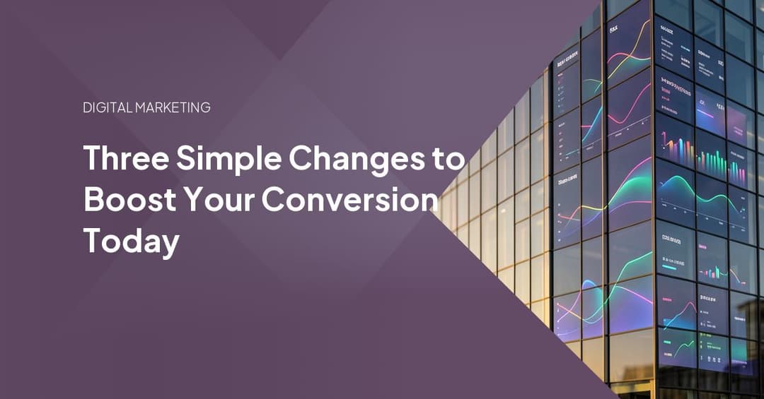 Three Simple Changes to Boost Your Conversion Today