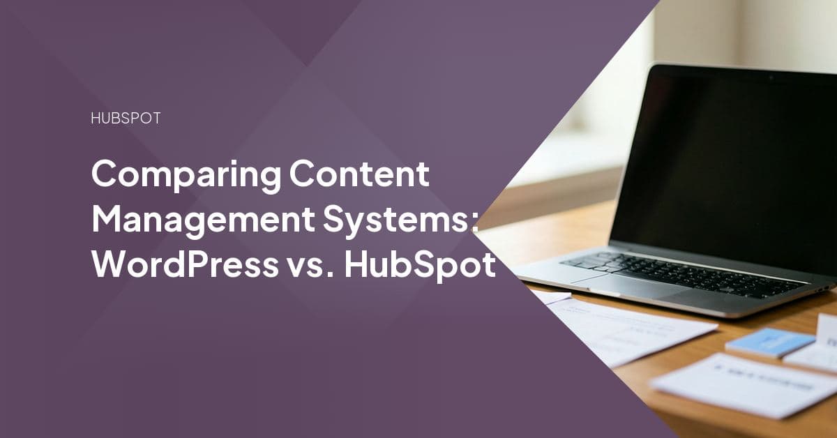 Comparing Content Management Systems: WordPress vs. HubSpot
