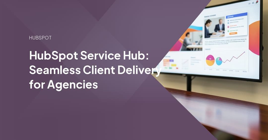 HubSpot Service Hub: Seamless Client Delivery for Agencies
