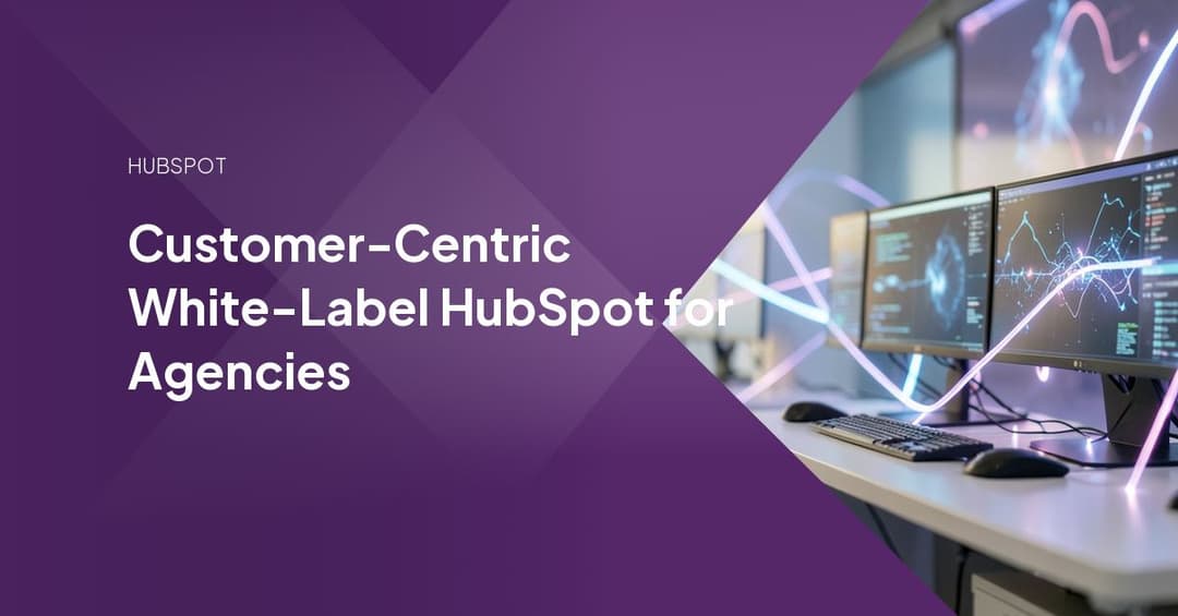 Customer-Centric White-Label HubSpot for Agencies