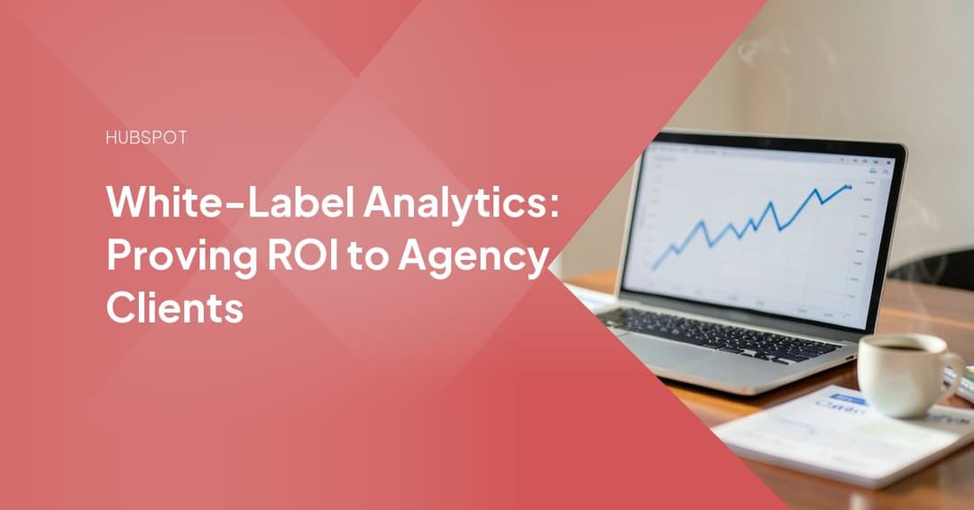 White-Label Analytics: Proving ROI to Agency Clients