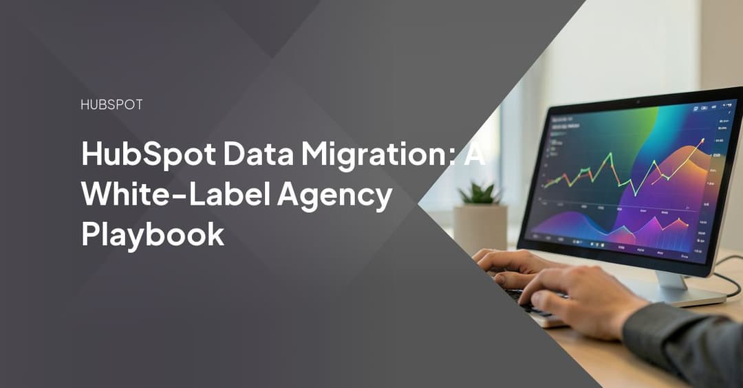 HubSpot Data Migration: A White-Label Agency Playbook