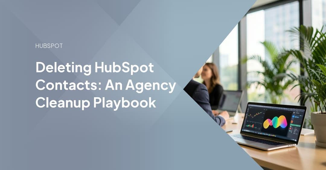 Deleting HubSpot Contacts: An Agency Cleanup Playbook