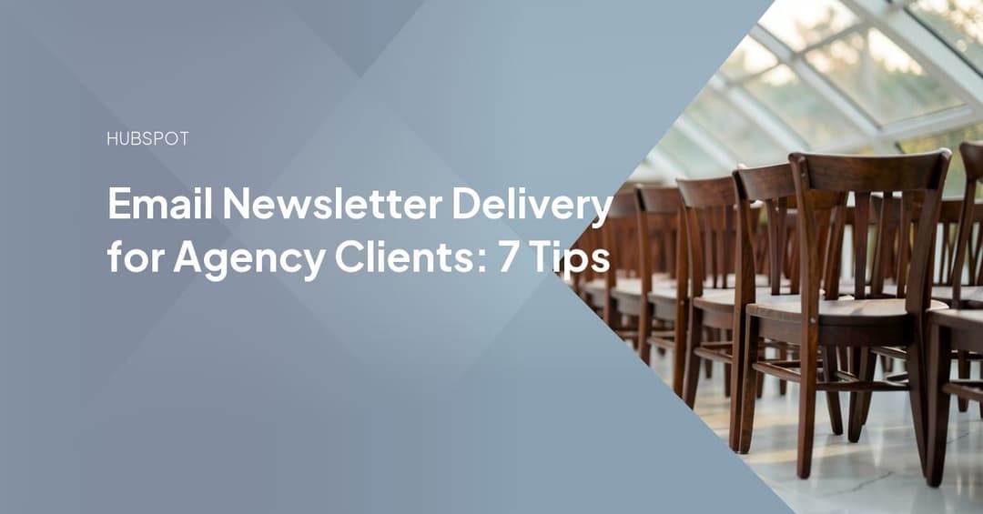 Email Newsletter Delivery for Agency Clients: 7 Tips