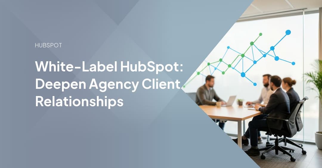 White-Label HubSpot: Deepen Agency Client Relationships