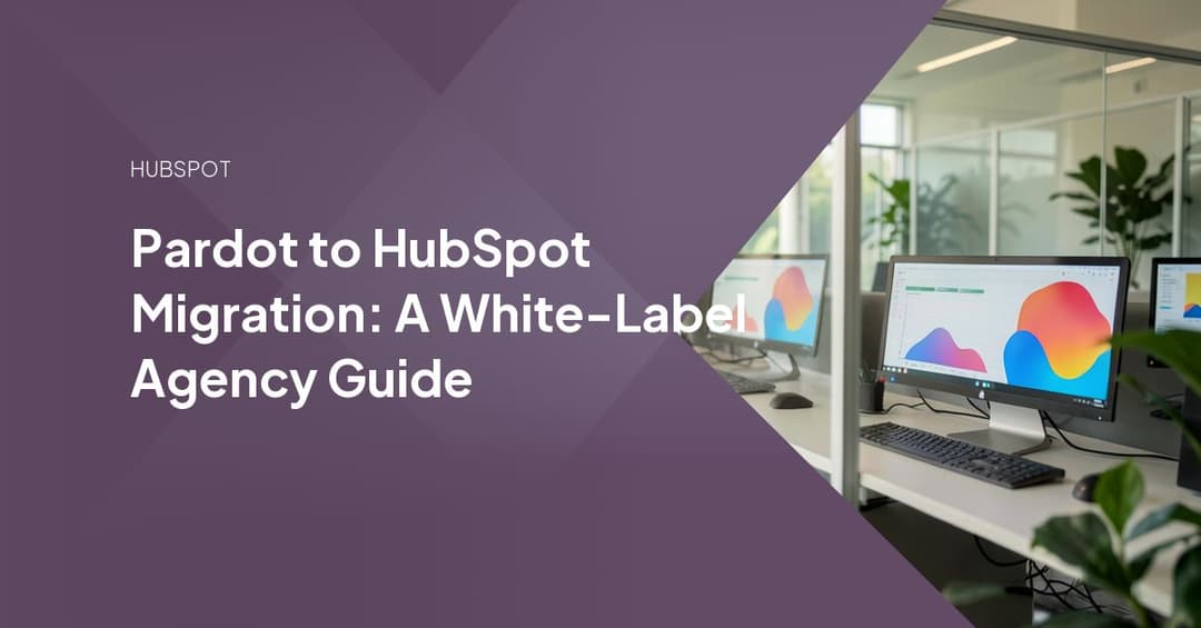 Pardot to HubSpot Migration: A White-Label Agency Guide