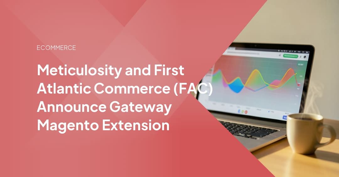 Meticulosity and First Atlantic Commerce (FAC) Announce Gateway Magento Extension