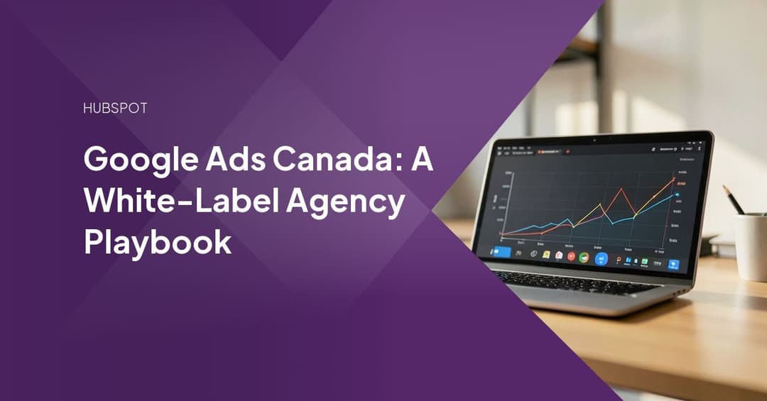 Google Ads Canada: A White-Label Agency Playbook