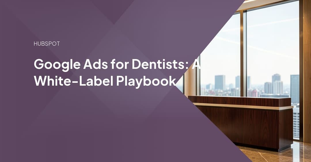 Google Ads for Dentists: A White-Label Playbook