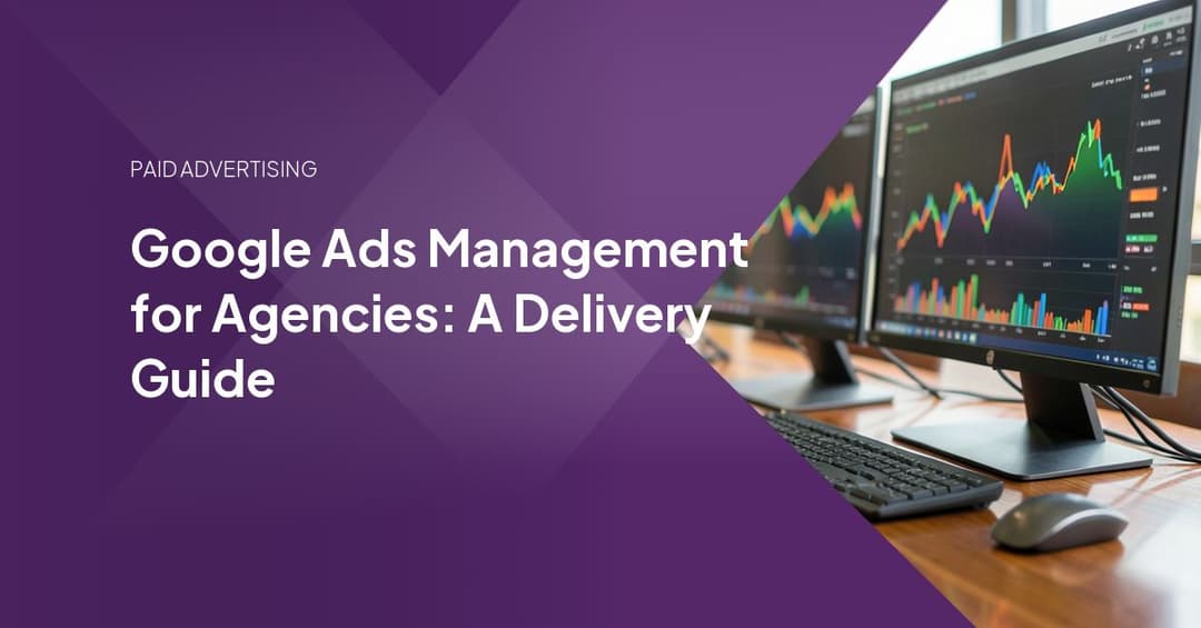Google Ads Management for Agencies: A Delivery Guide