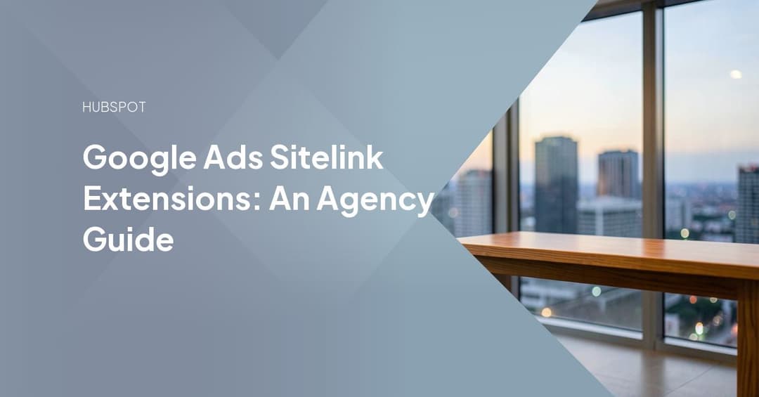 Google Ads Sitelink Extensions: An Agency Guide