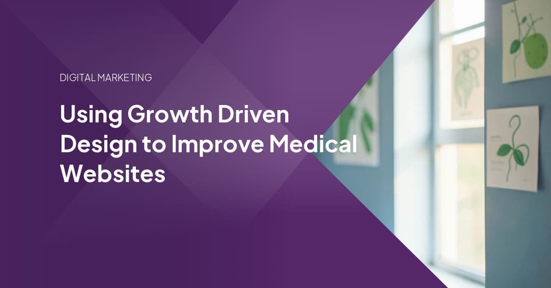 Using Growth Driven Design to Improve Medical Websites