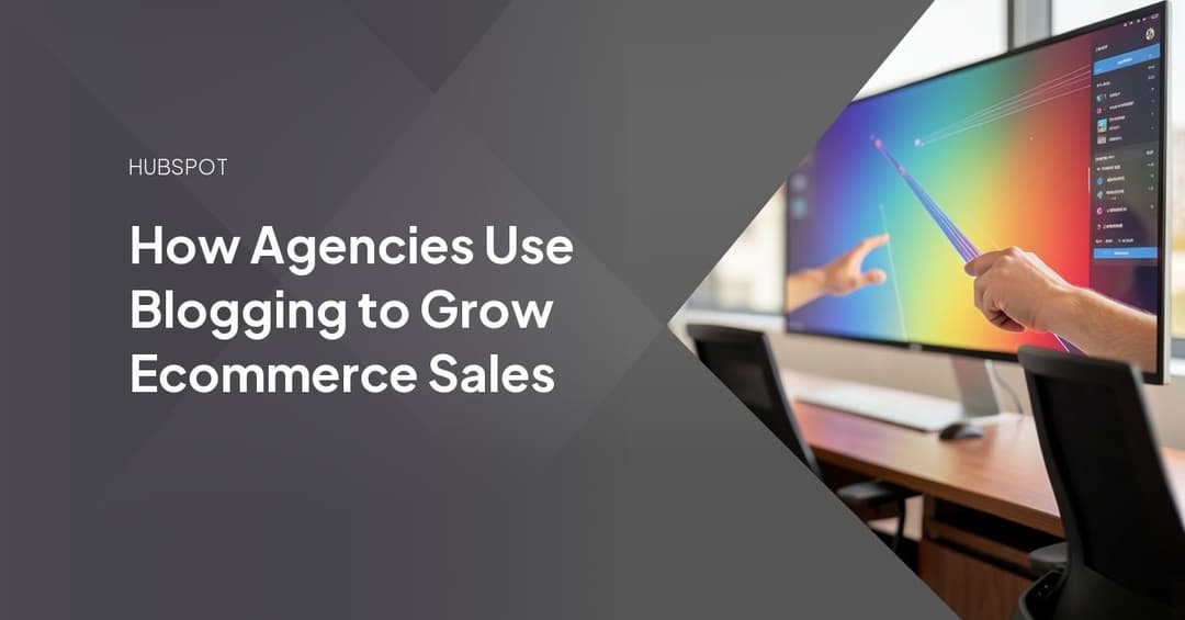 How Agencies Use Blogging to Grow Ecommerce Sales
