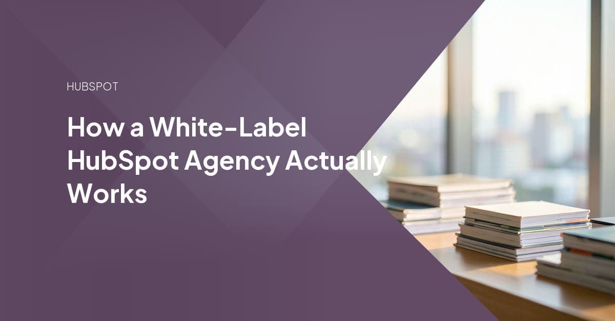 How a White-Label HubSpot Agency Actually Works