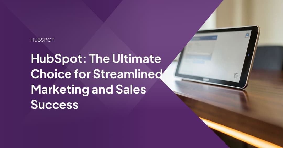 HubSpot: The Ultimate Choice for Streamlined Marketing and Sales Success