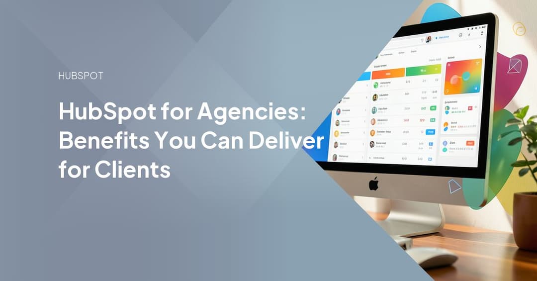 HubSpot for Agencies: Benefits You Can Deliver for Clients