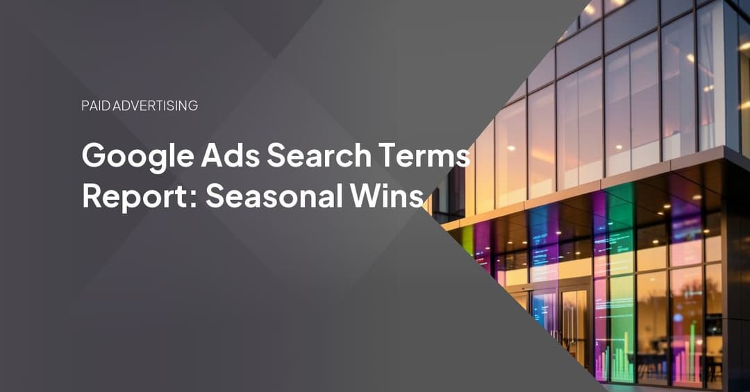 Google Ads Search Terms Report: Seasonal Wins