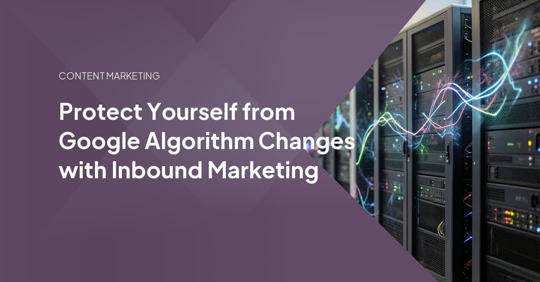 Protect Yourself from Google Algorithm Changes with Inbound Marketing