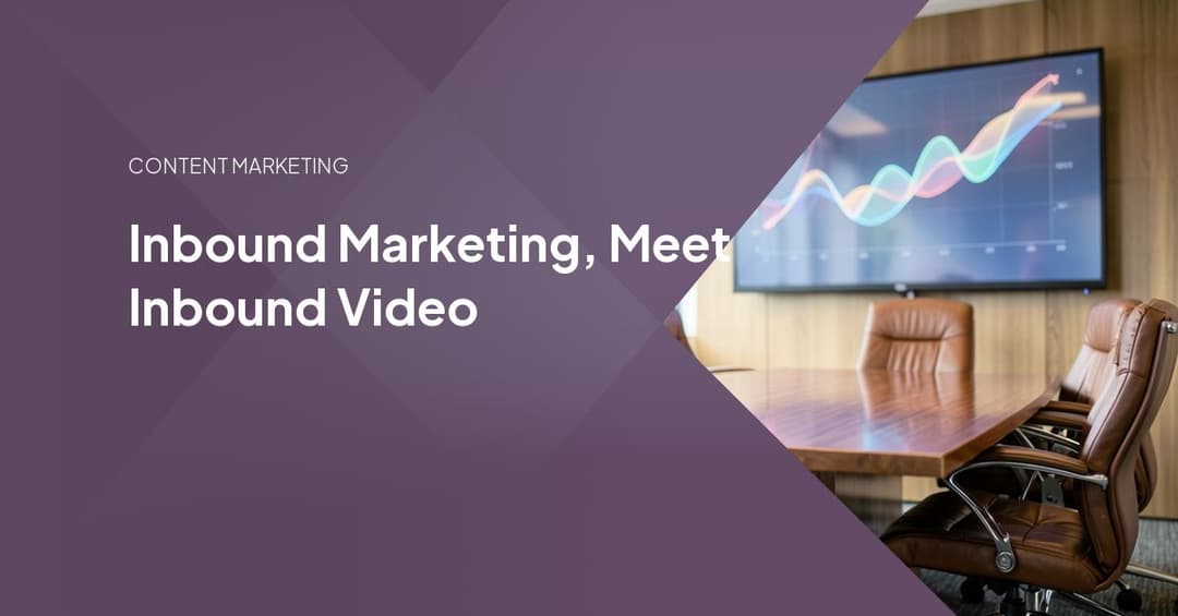Inbound Marketing, Meet Inbound Video