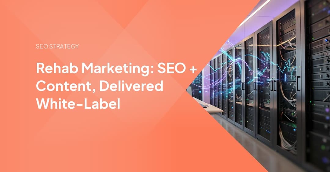 Rehab Marketing: SEO + Content, Delivered White-Label