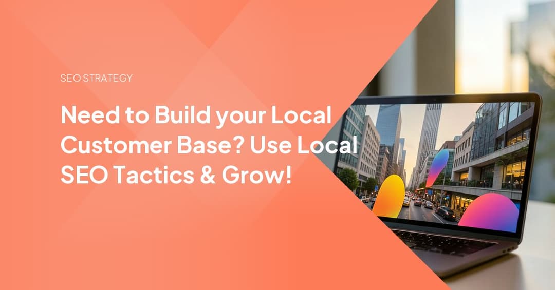 Need to Build your Local Customer Base? Use Local SEO Tactics & Grow!