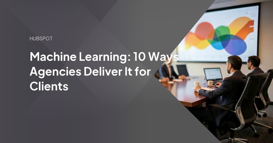 Machine Learning: 10 Ways Agencies Deliver It for Clients