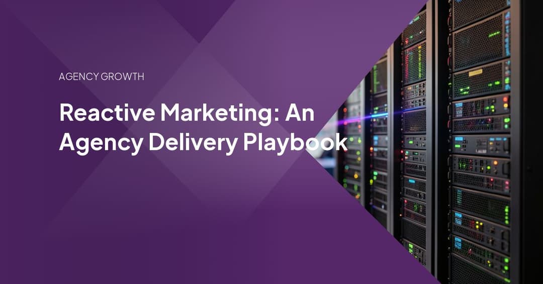 Reactive Marketing: An Agency Delivery Playbook
