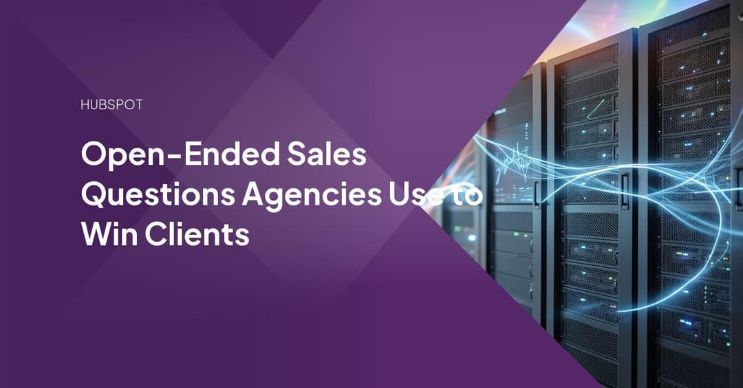 Open-Ended Sales Questions Agencies Use to Win Clients