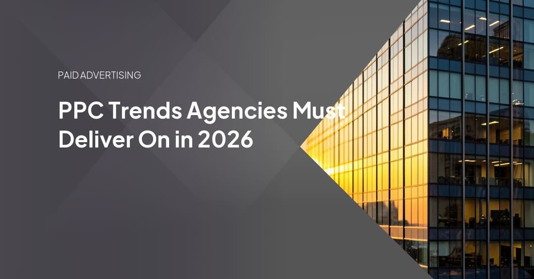PPC Trends Agencies Must Deliver On in 2026