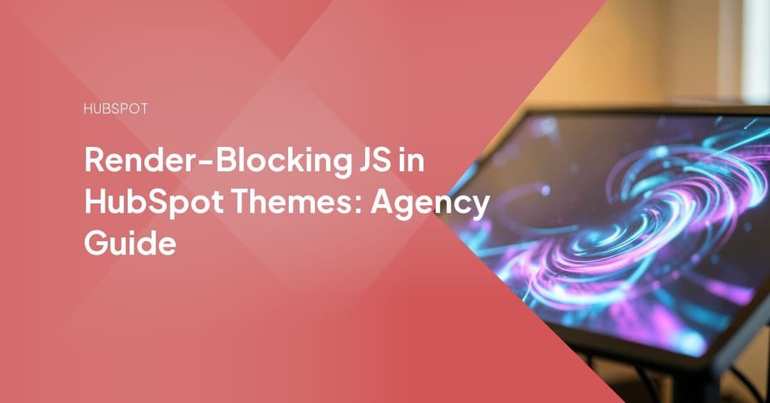 Render-Blocking JS in HubSpot Themes: Agency Guide