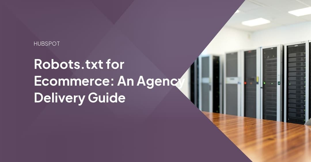 Robots.txt for Ecommerce: An Agency Delivery Guide