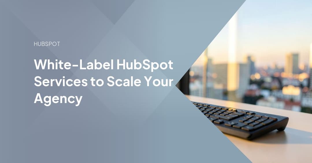 White-Label HubSpot Services to Scale Your Agency