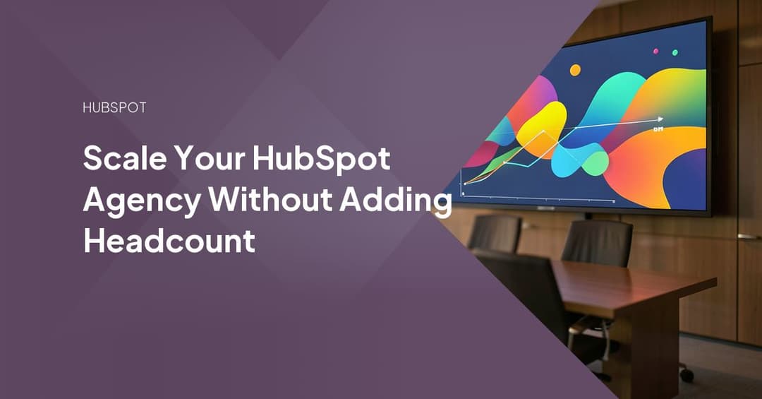 Scale Your HubSpot Agency Without Adding Headcount