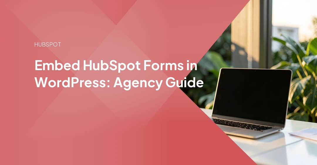 Embed HubSpot Forms in WordPress: Agency Guide