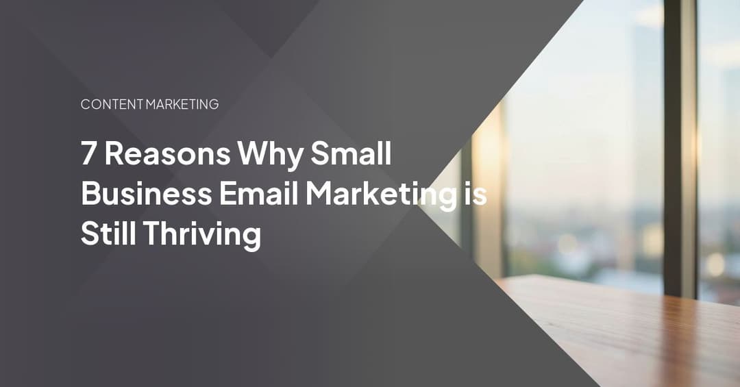 7 Reasons Why Small Business Email Marketing is Still Thriving
