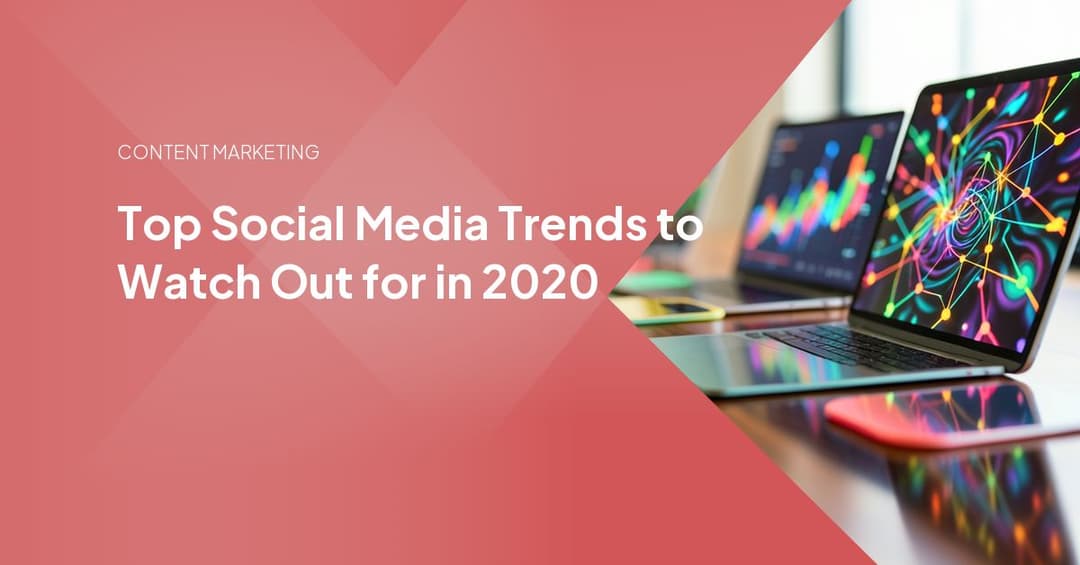 Top Social Media Trends to Watch Out for in 2020