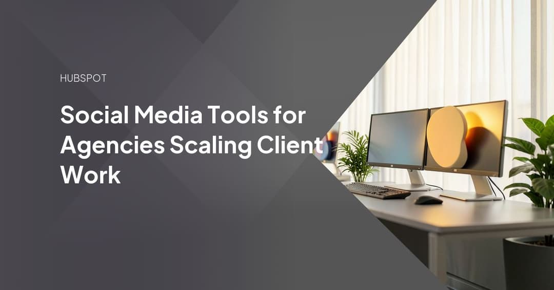 Social Media Tools for Agencies Scaling Client Work