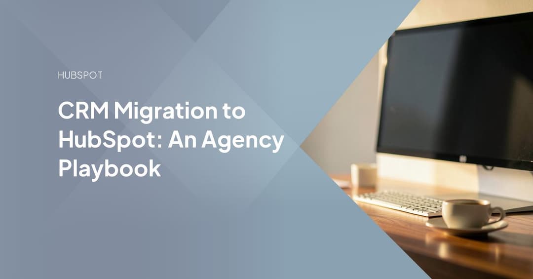 CRM Migration to HubSpot: An Agency Playbook