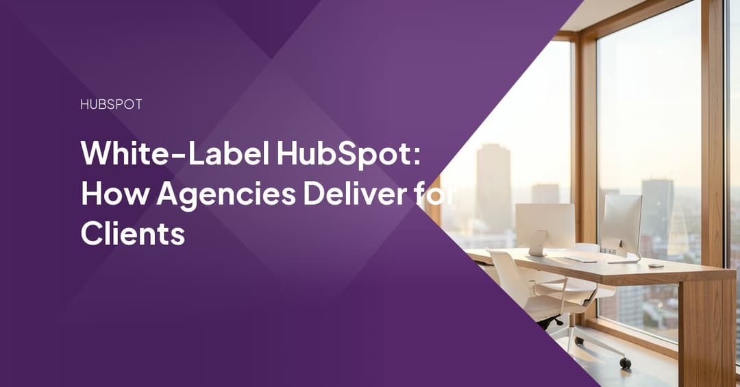 White-Label HubSpot: How Agencies Deliver for Clients