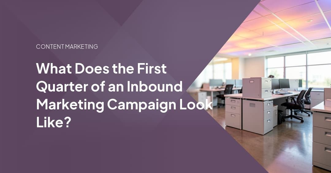 What Does the First Quarter of an Inbound Marketing Campaign Look Like?