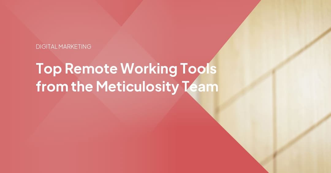 Top Remote Working Tools from the Meticulosity Team