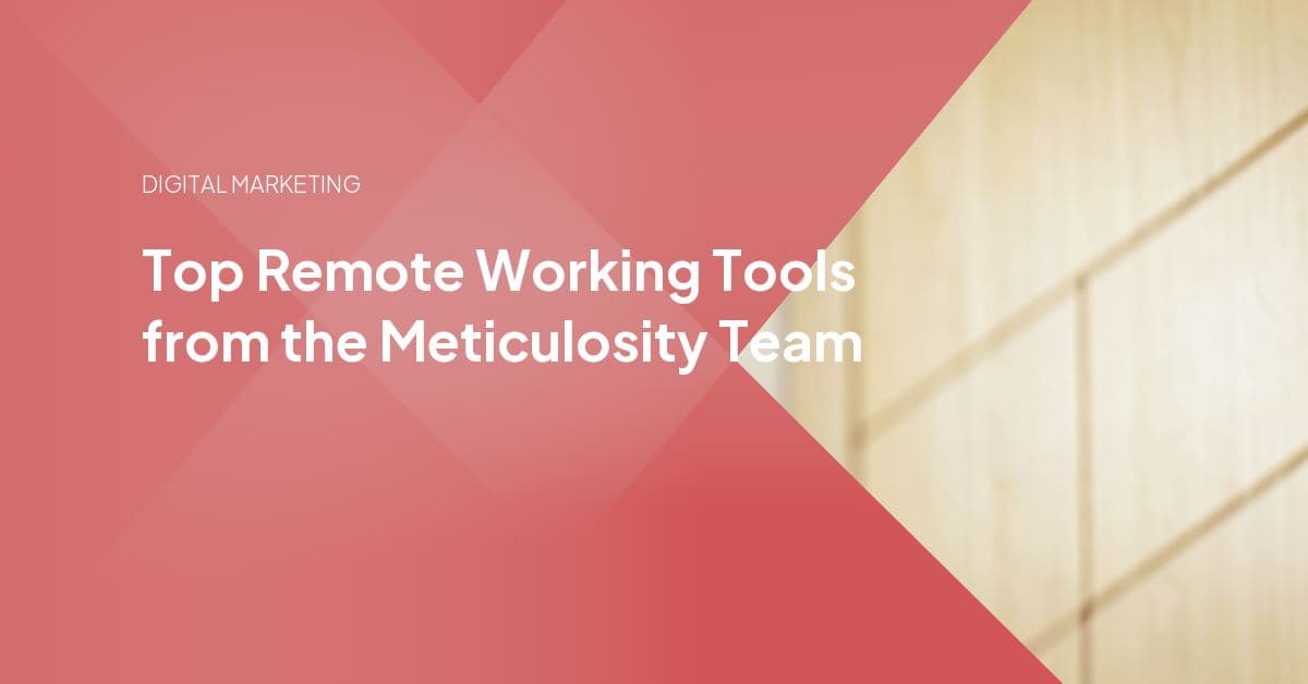 Top Remote Working Tools from the Meticulosity Team